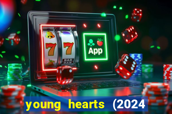 young hearts (2024 assistir online gratis)